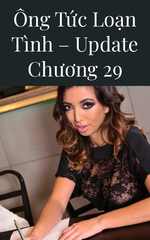 Ông Tức loạn tình – Update Chương 29